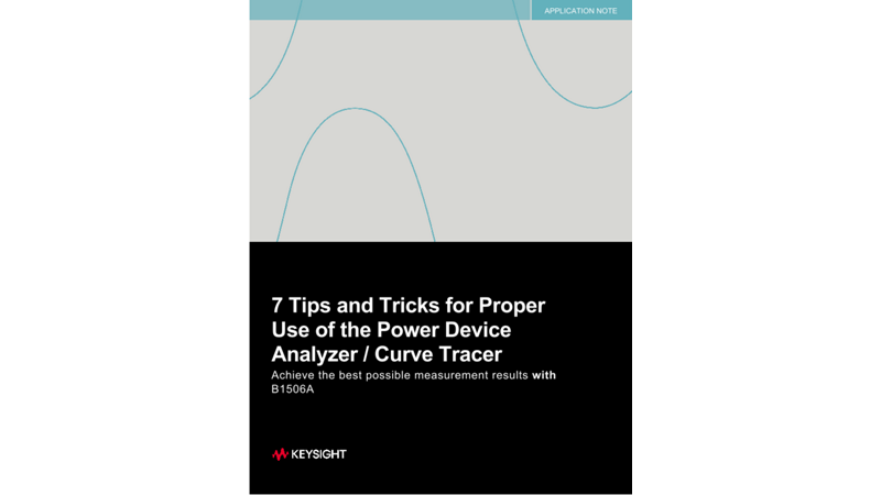 7 Tips and Tricks for Proper Use of the Power Device Analyzer / Curve Tracer